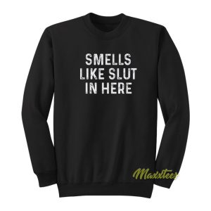 Smells Like Slut in Here Unisex Sweatshirt 1