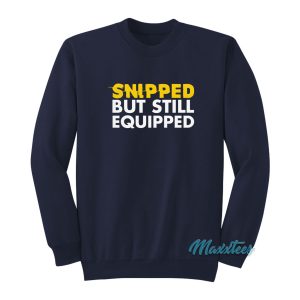 Snipped But Still Equipped Sweatshirt 1