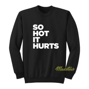 So Hot it Hurts Sweatshirt 1