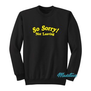 So Sorry Not Leaving Sweatshirt 1