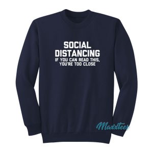 Social Distancing If You Can Read This Youre Too Close Sweatshirt 1