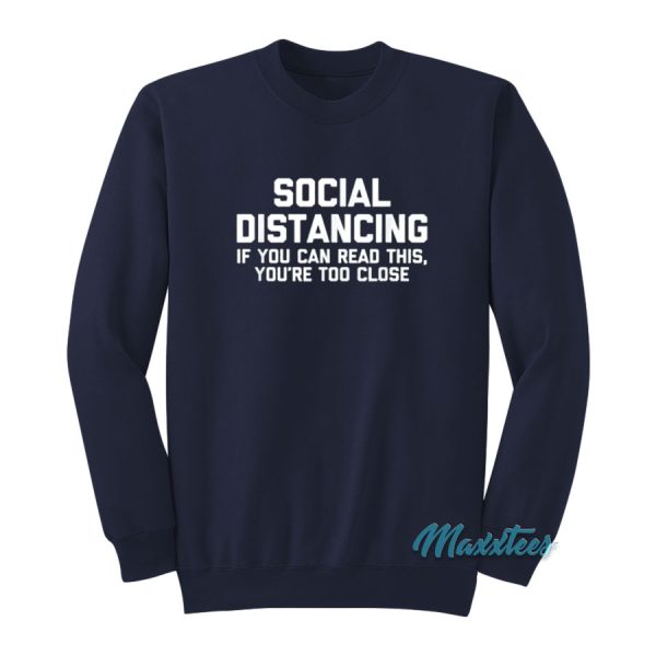 Social Distancing If You Can Read This You’re Too Close Sweatshirt