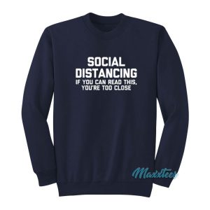 Social Distancing If You Can Read This Youre Too Close Sweatshirt 2