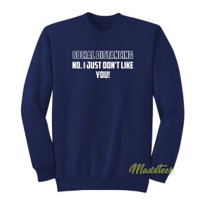 Social Distancing No I Just Dont Like You Sweatshirt 1