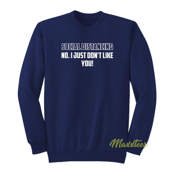 Social Distancing No I Just Don’t Like You Sweatshirt