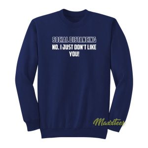 Social Distancing No I Just Dont Like You Sweatshirt 2