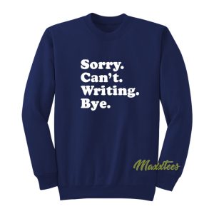 Sorry Cant Writing Bye Sweatshirt 1