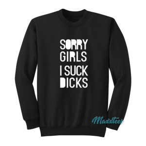 Sorry Girls I Suck Dicks Sweatshirt