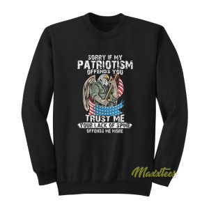 Sorry If My Patriotism Offends You Trust Me Sweatshirt