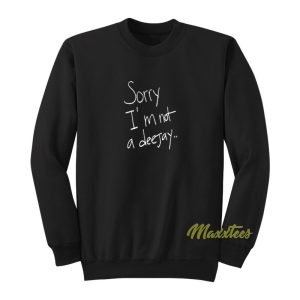 Sorry Im Not A Deejay Sweatshirt 1