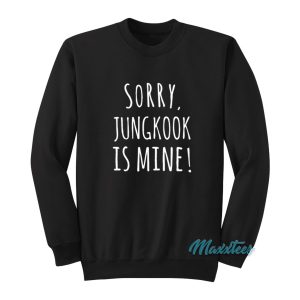 Sorry Jungkook Is Mine Sweatshirt 1