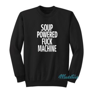 Soup Powered Fuck Machine Sweatshirt 1