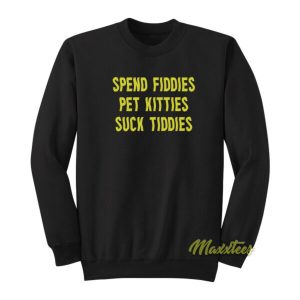 Spend Fiddies Pet Kitties Suck Tiddies Sweatshirt 2