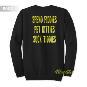 Spend Fiddies Pet Kitties Suck Tiddies Unisex Sweatshirt