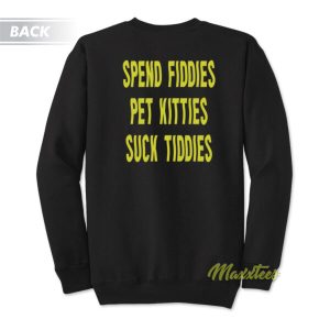 Spend Fiddies Pet Kitties Suck Tiddies Unisex Sweatshirt