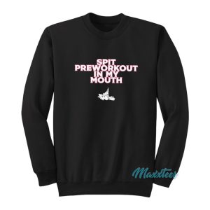 Spit Preworkout In My Mouth Sweatshirt 1