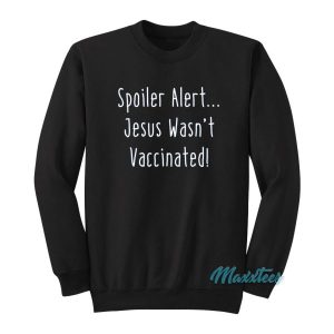 Spoiler Alert Jesus Wasnt Vaccinated Sweatshirt 2