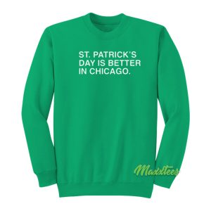 St Patricks Day is Better In Chicago Sweatshirt 1