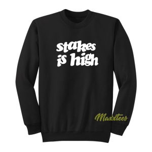 Stakes Is High Sweatshirt 1