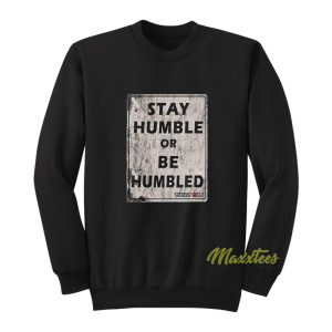 Stay Humble Or Be Humbled Sweatshirt