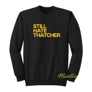 Still Hate Thatcher Sweatshirt