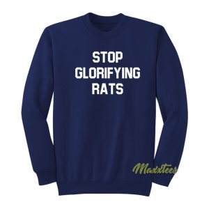 Stop Glorifying Rats Sweatshirt