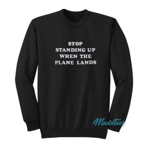 Stop Standing Up When The Plane Lands Sweatshirt