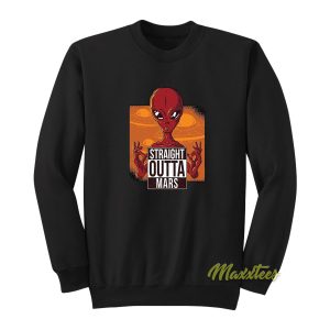 Straight Outta Mars Sweatshirt 1