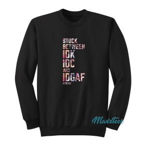 Stuck Between Idk Idc And Idgaf Fitness Sweatshirt 1