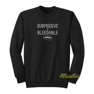 Submissive and Bleedable Sweatshirt 1