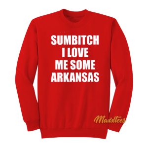 Sumbitch I Love Me Some Arkansas Sweatshirt