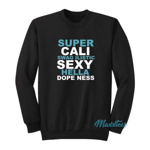 Super Cali Swagilistic Sexy Hella Dopeness Sweatshirt 1