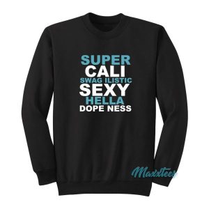 Super Cali Swagilistic Sexy Hella Dopeness Sweatshirt