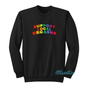 Support Local Orgasms Sweatshirt 1