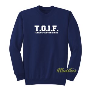 TGIF Tongue Goes In First Sweatshirt 1