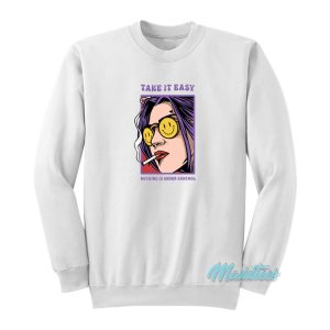 Take It Easy Nothing Is Under Control Sweatshirt