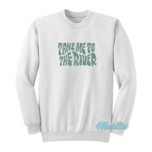 Take Me To The River Sweatshirt