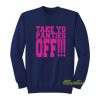 Take Yo Panties Off Sweatshirt