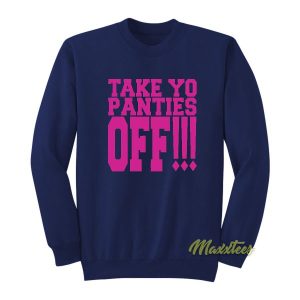 Take Yo Panties Off Sweatshirt 2