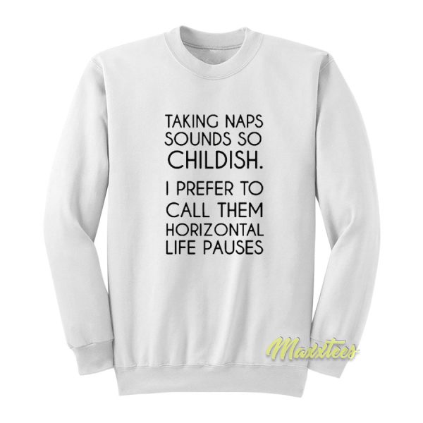 Taking Naps Sound So Childish Sweatshirt