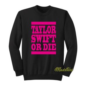 Taylor Swift Or Die Sweatshirt