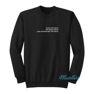 Teach The Truth The Whole Truth Sweatshirt 1