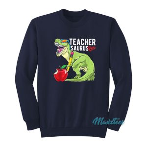 Teachersaurus Rex Dinosaur Sweatshirt 1