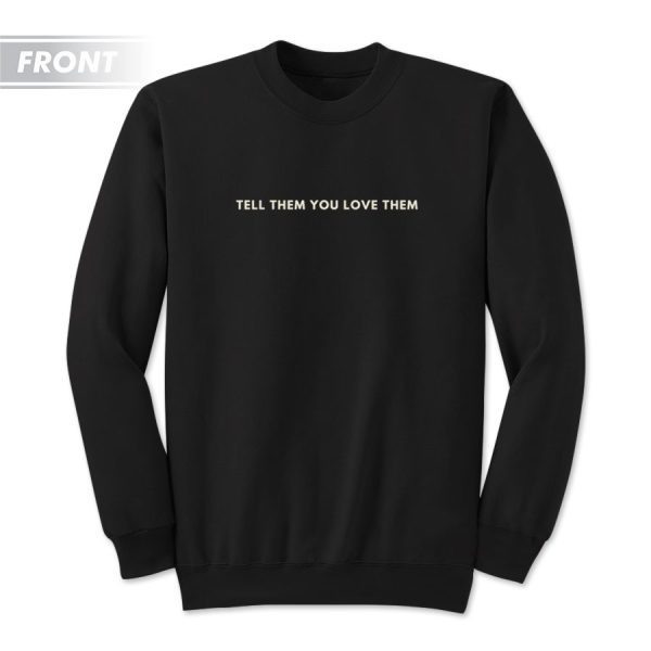 Tell Them You Love Them Sweatshirt