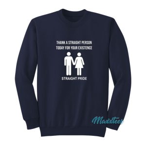 Thank A Straight Person Today For Your Existence Sweatshirt 1