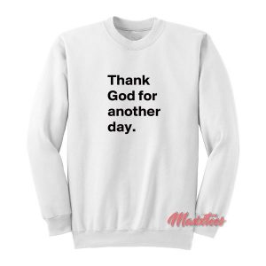 Thank God for Another Day Sweatshirt