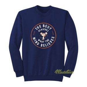 The Body Achives What The Mind Believes Sweatshirt 1