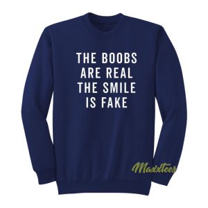 The Boob Are Real The Smile Is Fake Sweatshirt 1