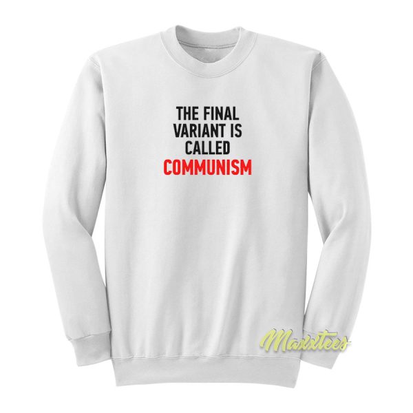 The Final Variant Is Called Communism Sweatshirt