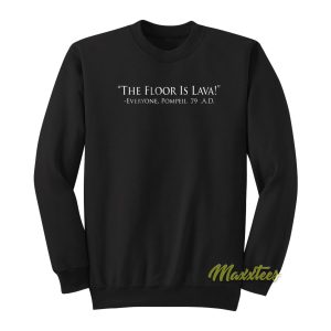 The Floor Is Lava! Everyone Pompeii Sweatshirt 1